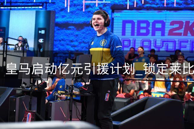 皇马启动亿元引援计划 锁定莱比锡新星应对锋线变数